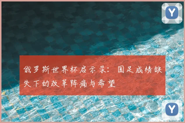 俄罗斯世界杯启示录：国足成绩缺失下的改革阵痛与希望