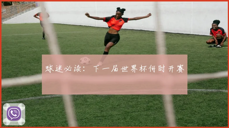 球迷必读：下一届世界杯何时开赛