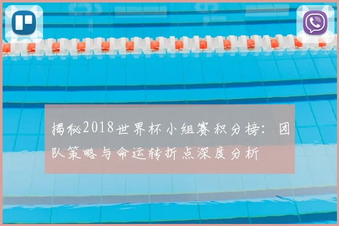 揭秘2018世界杯小组赛积分榜:团队策略与命运转折点深度分析